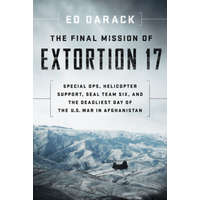 The Final Mission of Extortion 17: Special Ops, Helicopter Support, Seal Team Six, and the Deadliest Day of the U.S. War in Afghanistan