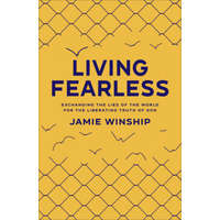 Living Fearless - Exchanging the Lies of the World for the Liberating Truth of God