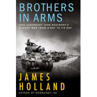 Brothers in Arms: One Legendary Tank Regiment's Bloody War from D-Day to Ve-Day