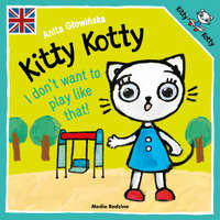  Kitty Kotty. I don’t want to play like that! – Głowińska Anita