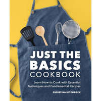  Just the Basics Cookbook: Learn How to Cook with Essential Techniques and Fundamental Recipes