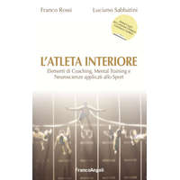 atleta interiore. Elementi di coaching, mental training e neuroscienze applicati allo sport – Franco Rossi,Luciano Sabbatini