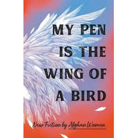 My Pen Is the Wing of a Bird: New Fiction by Afghan Women