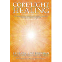 Core Light Healing: My Personal Journey and Advanced Healing Concepts for Creating the Life You Long to Live