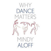  Why Dance Matters – Mindy Aloff