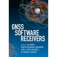  GNSS Software Receivers – Kai Borre,Ignacio Fernández-Hernández,José A. López-Salcedo,M. Zahidul H. Bhuiyan