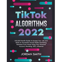  TikTok Algorithms 2023 $15,000/Month Guide To Escape Your Job And Build an Successful Social Media Marketing Business From Home Using Your Personal Ac