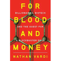 For Blood and Money - Billionaires, Biotech, and the Quest for a Blockbuster Drug