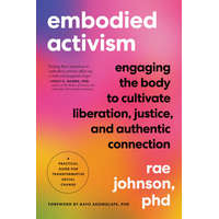  Embodied Activism: Engaging the Body to Cultivate Liberation, Justice, and Authentic Connection--A Practical Handbook for Transformative – Bayo Akomolafe
