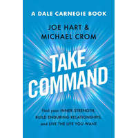  Take Command: Find Your Inner Strength, Build Enduring Relationships, and Live the Life You Want – Michael A. Crom