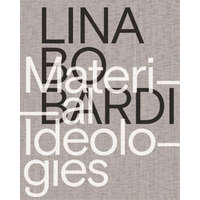  Lina Bo Bardi - Material Ideologies – Monica Ponce De Leon,Sol Camacho,Beatriz Colomina,Mike Cooter,Joana França