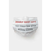  Deadly Quiet City: True Stories from Wuhan