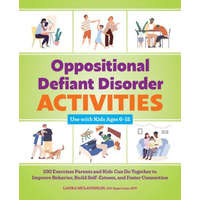  Oppositional Defiant Disorder Activities: 100 Exercises Parents and Kids Can Do Together to Improve Behavior, Build Self-Esteem, and Foster Connection