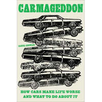  Carmageddon: How Cars Make Life Worse and What to Do about It