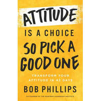  Attitude Is a Choice--So Pick a Good One: Transform Your Attitude in 42 Days