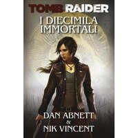  diecimila immortali. Tomb Raider – Dan Abnett,Nik Vincent
