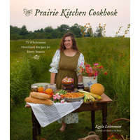  The Prairie Kitchen Cookbook: 75 Wholesome Heartland Recipes for Every Season