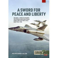  A Sword for Peace and Liberty Volume 1: Force de Frappe - The French Nuclear Strike Force and the First Cold War 1945-1990