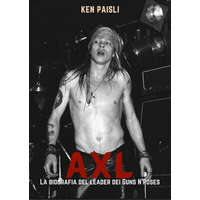  Axl. La sconvolgente biografia del leader dei Guns N'Roses – Ken Paisli