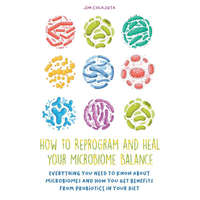  How to Reprogram and Heal your Microbiome Balance Everything You Need to Know About Microbiomes and How You Get Benefits From Probiotics in Your Diet
