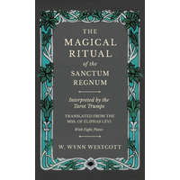  The Magical Ritual of the Sanctum Regnum - Interpreted by the Tarot Trumps - Translated from the Mss. of Éliphas Lévi - With Eight Plates