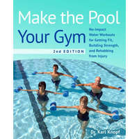 Make the Pool Your Gym, 2nd Edition: No-Impact Water Workouts for Getting Fit, Building Strength, and Rehabbing from Injury