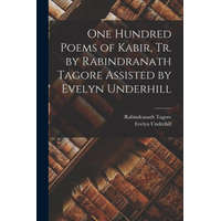  One Hundred Poems of Kabir, tr. by Rabindranath Tagore Assisted by Evelyn Underhill – Evelyn Underhill,th Cent Kabir