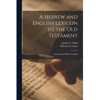  A Hebrew and English Lexicon to the Old Testament; Including the Biblical Chaldee – Josiah W. Gibbs