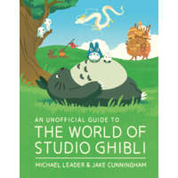  Unofficial Guide to the World of Studio Ghibli – Michael Leader,Jake Cunningham