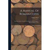  A Manual Of Roman Coins: From The Earliest Period To The Extinction Of The Empire: Illustrated With 21 Plates