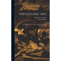  Prehistoric Art; Or, the Origin of Art As Manifested in the Works of Prehistoric Man – Edwin Porter Upham