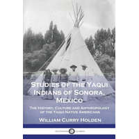 Studies of the Yaqui Indians of Sonora, Mexico: The History, Culture and Anthropology of the Yaqui Native Americans