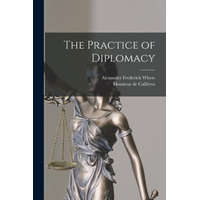  The Practice of Diplomacy – Alexander Frederick B. Whyte