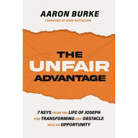  The Unfair Advantage: 7 Keys from the Life of Joseph for Transforming Any Obstacle Into an Opportunity