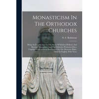 Monasticism In The Orthodox Churches: Being An Introduction To The Study Of Modern Hellenic And Slavonic Monachism And The Orthodox Profession Rites,