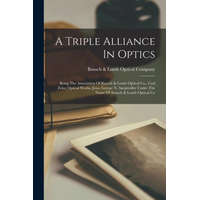  A Triple Alliance In Optics: Being The Association Of Bausch & Lomb Optical Co., Carl Zeiss, Optical Works, Jena, George N. Saegmuller Under The Na