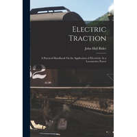  Electric Traction: A Practical Handbook On the Application of Electricity As a Locomotive Power