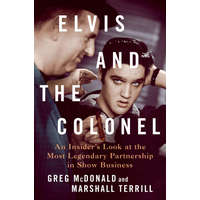  Elvis and the Colonel: An Insider's Look at the Most Legendary Partnership in Show Business – Marshall Terrill