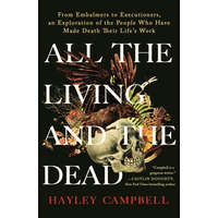  All the Living and the Dead: From Embalmers to Executioners, an Exploration of the People Who Have Made Death Their Life's Work