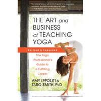  The Art and Business of Teaching Yoga (Revised): The Yoga Professional's Guide to a Fulfilling Career