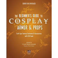  The Beginner's Guide to Cosplay Armor & Props: Craft Epic Fantasy Costumes and Accessories with Eva Foam