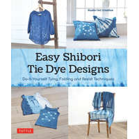  Easy Shibori Tie-Dye Designs: Do-It-Yourself Tying, Folding and Resist Techniques