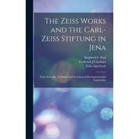  The Zeiss Works and the Carl-Zeiss Stiftung in Jena; Their Scientific, Technical and Sociological Development and Importance – Siegfried F. Paul,Frederick J. Cheshire
