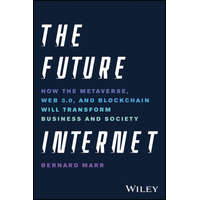  The Future Internet: How the Metaverse, Web 3.0, and Blockchain Will Transform Business and Society – B Marr