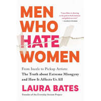 Men Who Hate Women: From Incels to Pickup Artists: The Truth about Extreme Misogyny and How It Affects Us All
