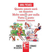 Questo amore sarà un disastro-Molto amore per nulla-Tutto a posto tranne l’amore – Anna Premoli