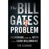 The Bill Gates Problem: Reckoning with the Myth of the Good Billionaire – Timothy W. Schwab