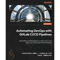  Automating DevOps with GitLab CI/CD Pipelines: Build efficient CI/CD pipelines to verify, secure, and deploy your code using real-life examples – Nicholas Lotz,Chris Timberlake