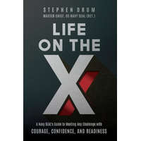 Life on the X: A Navy SEAL's Guide to Meeting Any Challenge with Courage, Confidence, and Readiness