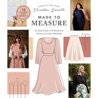  Made to Measure: An Easy Guide to Drafting and Sewing a Custom Wardrobe - 16 Pattern-Free Projects